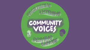 Circular graphic with the phrase Community Voices in the centre and the words facilitating, listening and driving change around it